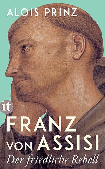 Franz von Assisi. 
Der friedliche Rebell